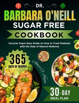 DR. BARBARA O’NEILL SUGAR FREE COOKBOOK: Uncover Super Easy Guide on How to Treat Diabetes with the Help of Natural Medicine