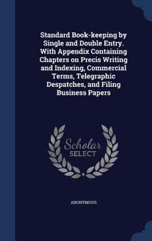 Standard book-keeping by single and double entry. With appendix containing chapters on precis writing and indexing, commercial terms, telegraphic despatches, and filing business papers
