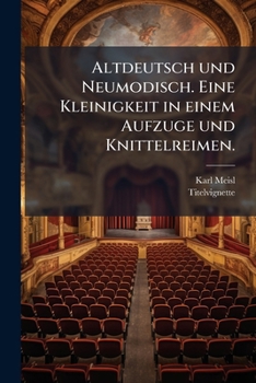 Paperback Altdeutsch Und Neumodisch. Eine Kleinigkeit in Einem Aufzuge Und Knittelreimen. [German] Book