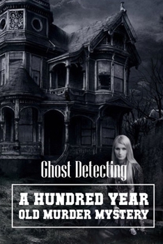 Paperback Ghost Detecting A Hundred Year Old Murder Mystery: Mystery Book