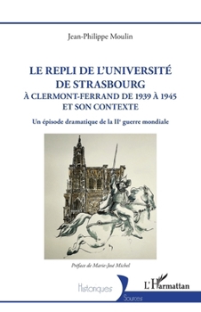 Le repli de l'université de Strasbourg: A Clermont-Ferrand de 1939 à 1945 et son contexte. Un épisode dramatique de la IIe guerre mondiale (Historiques) (French Edition)