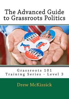 Paperback The Advanced Guide to Grassroots Politics: Grassroots 101 Training Series - Level 3 Book