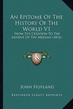 Paperback An Epitome Of The History Of The World V1: From The Creation To The Advent Of The Messiah (1816) Book