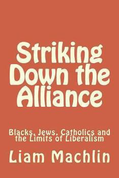 Paperback Striking Down the Alliance: Blacks, Jews, Catholics and the Limits of Liberalism Book