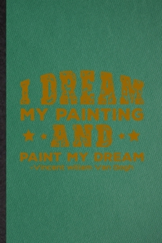 Paperback I Dream My Painting and Paint My Dream Vincent Willem Van Gogh: Lined Notebook For Painting Performing Art. Ruled Journal For Artist Fine Art Painter. Book