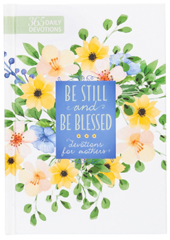 Be Still and Be Blessed: 365 Devotions for Mothers