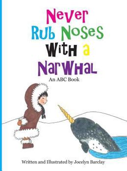 Hardcover Never Rub Noses with a Narwhal: An ABC Book