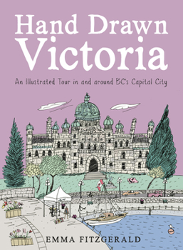 Hardcover Hand Drawn Victoria: An Illustrated Tour in and Around Bc's Capital City Book