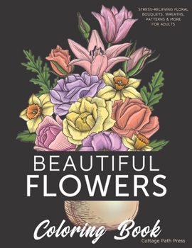 Paperback Beautiful Flowers Coloring Book: Stress-relieving floral bouquets, wreaths, patterns & more for adults Book