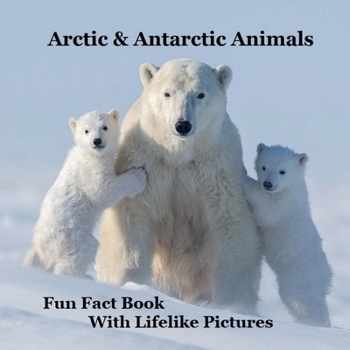 Arctic & Antarctic Animals Kids Book with Lifelike Pictures : Learn Some Fun Facts About the Animals from the Frozen World