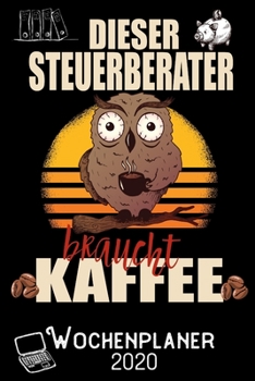 Dieser Steuerberater braucht Kaffee - Wochenplaner 2020: DIN A5 Kalender / Terminplaner / Wochenplaner 2020 12 Monate: Januar 2020 bis Dezember 2020 - Jede Woche auf 2 Seiten (German Edition)