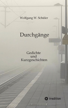 Durchgänge: Gedichte und Kurzgeschichten. 111 Texte mitten aus dem Alltag. (German Edition)