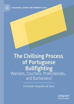 The Civilisational Process of Portuguese Bullfighting: Warriors, Courtiers, Professionals...and Barbarians?