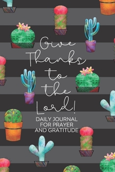 Give Thanks to the Lord!: Daily Gratitude/Prayer Journal for Peace, Happiness, and Ways to Praise the Lord Black with Stripes and Cactus Pattern