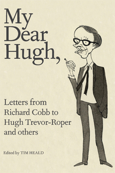 Hardcover My Dear Hugh: Letters from Richard Cobb to Hugh Trevor-Roper and others Book