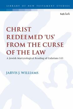 Hardcover Christ Redeemed 'Us' from the Curse of the Law: A Jewish Martyrological Reading of Galatians 3.13 Book