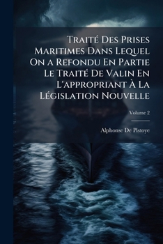 Trait Des Prises Maritimes Dans Lequel on a Refondu En Partie Le Trait de Valin En L'Appropriant La L Gislation Nouvelle, Volume 2