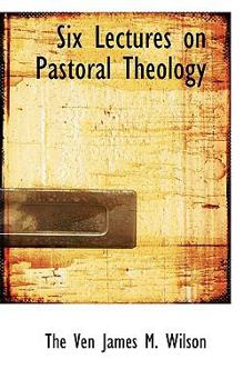 Six Lectures on Pastoral Theology