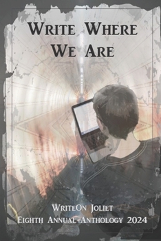 Paperback Write Where We Are: WriteOn Joliet Eighth Annual Anthology 2024 Book