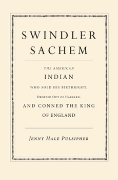 Hardcover Swindler Sachem: The American Indian Who Sold His Birthright, Dropped Out of Harvard, and Conned the King of England Book