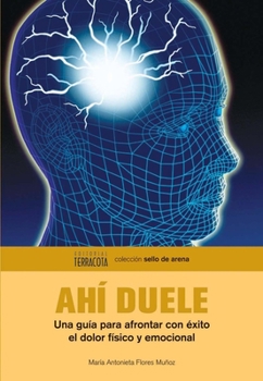 Paperback Ahí Duele: Una Guía Para Afrontar Con Éxito El Dolor Físico Y Emocional [Spanish] Book