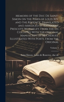 Hardcover Memoirs of the Duc de Saint-Simon on the Times of Louis XIV. and the Regency. Translated and Abridged by Katharine Prescott Wormeley, From the ed. Col Book