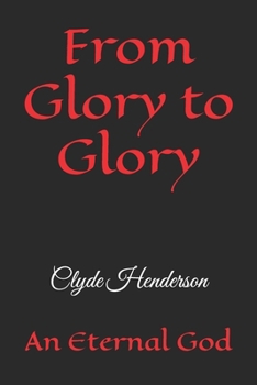 From Glory to Glory: An Eternal God
