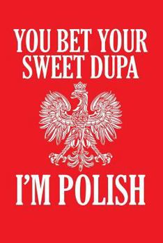 Paperback You Bet Your Sweet Dupa I'm Polish: Lined Journal Book