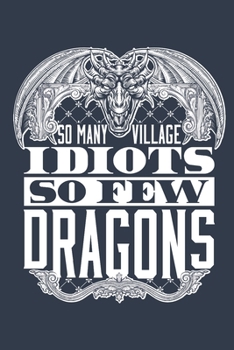 So Many Village Idiots So Few Dragons: Dragon Journal, Blank Paperback Notebook to write in, Dragon Lover Gift, 150 pages, college ruled