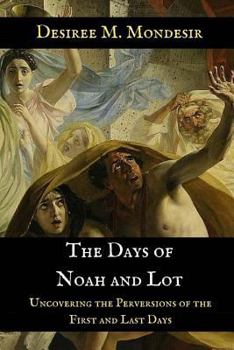 Paperback The Days of Noah and Lot: Uncovering the Perversions of the First and Last Days Book