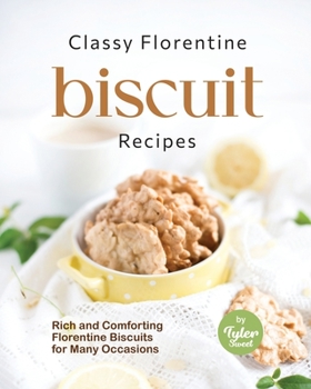 Paperback Classy Florentine Biscuit Recipes: Rich and Comforting Florentine Biscuits for Many Occasions Book