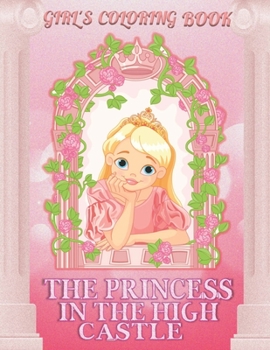 THE PRINCESS IN THE HIGH CASTLE: Pretty Princesses Coloring Book for Girls and Kids For All Age With More Than 40 Original Coloring Page