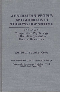 Hardcover Australian People and Animals in Today's Dreamtime: The Role of Comparative Psychology in the Management of Natural Resources Book