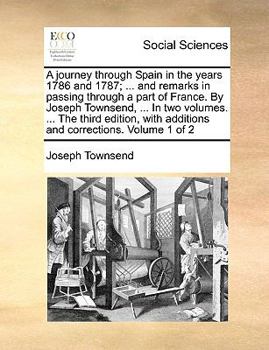 Paperback A journey through Spain in the years 1786 and 1787; ... and remarks in passing through a part of France. By Joseph Townsend, ... In two volumes. ... T Book