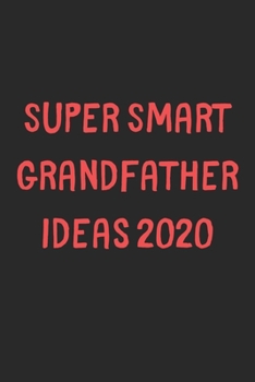 Paperback Super Smart Grandfather Ideas 2020: Lined Journal, 120 Pages, 6 x 9, Funny Grandfather Gift Idea, Black Matte Finish (Super Smart Grandfather Ideas 20 Book