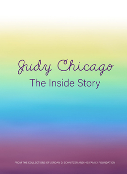 Hardcover Judy Chicago: The Inside Story: From the Collections of Jordan D. Schnitzer and His Family Foundation Book