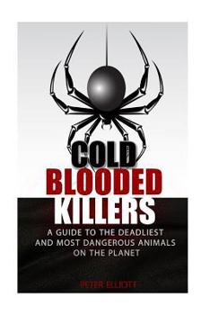 Paperback Cold Blooded Killers: A guide to the deadliest and most dangerous animals on the planet Book