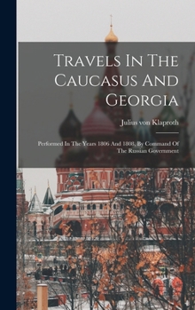 Hardcover Travels In The Caucasus And Georgia: Performed In The Years 1806 And 1808, By Command Of The Russian Government Book