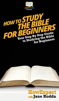 Hardcover How To Study The Bible for Beginners: Your Step By Step Guide To Studying The Bible for Beginners Book