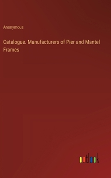 Hardcover Catalogue. Manufacturers of Pier and Mantel Frames Book