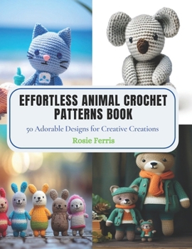 Paperback Effortless Animal Crochet Patterns Book: 50 Adorable Designs for Creative Creations Book