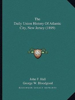 Paperback The Daily Union History Of Atlantic City, New Jersey (1899) Book