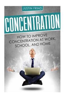 Paperback Concentration: How to Improve Concentration at Work, School, and Home Book