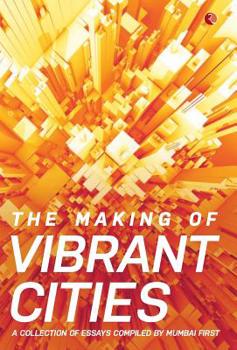 Hardcover The Making Of Vibrant Cities: A Collection Of Essays Compiled By Mumbai First Book