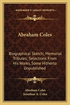 Paperback Abraham Coles: Biographical Sketch; Memorial Tributes; Selections From His Works, Some Hitherto Unpublished Book