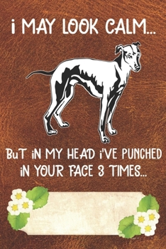 Paperback I May Look Calm But In My Head I've Punched In Your Face 3 Times Notebook Journal: 110 Blank Lined Papers - 6x9 Personalized Customized Whippet Notebo Book
