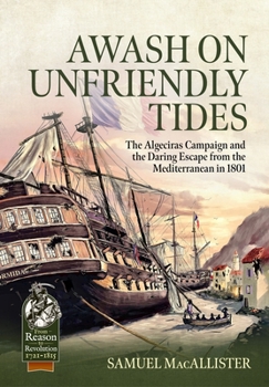 Awash on Unfriendly Tides: The Algeciras Campaign of 1801 - Book  of the From Reason to Revolution:  Warfare 1721-1815