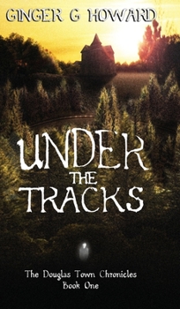 Under the Tracks - Book #1 of the Douglas Town Chronicles