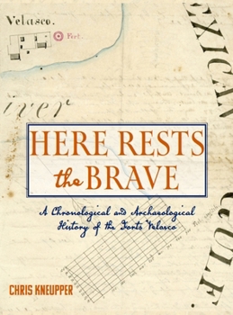 Here Rests the Brave - A Chronological and Archaeological History of the Forts Velasco