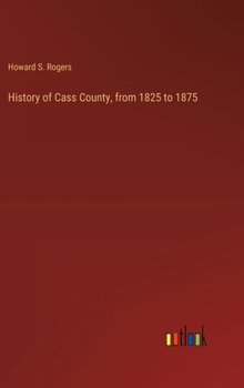 History of Cass County, from 1825 to 1875